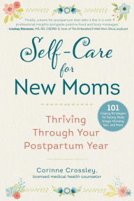 Title: Self-Care for New Moms: Thriving Through Your Postpartum Year, Author: Corinne Crossley