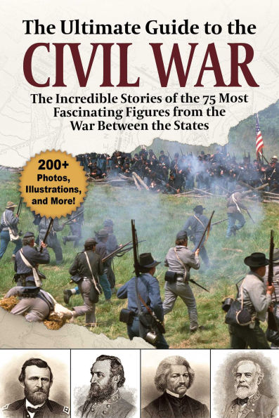the Ultimate Guide to Civil War: Incredible Stories of 75 Most Fascinating Figures from War Between States