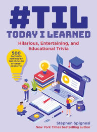 Title: #TIL: Today I Learned: Hilarious, Entertaining, and Educational Trivia, Author: Stephen Spignesi