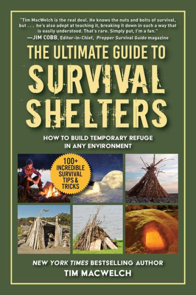 The Ultimate Guide to Survival Shelters: How Build Temporary Refuge Any Environment