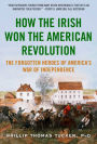 How the Irish Won the American Revolution: The Forgotten Heroes of America's War of Independence