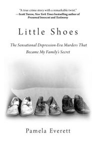 Ebook gratuitos download Little Shoes: The Sensational Depression-Era Murders That Became My Family's Secret in English RTF FB2 CHM by Pamela Everett