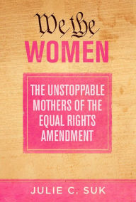 Download new books pdf We the Women: The Unstoppable Mothers of the Equal Rights Amendment in English