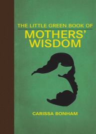 Title: The Little Green Book of Mothers' Wisdom, Author: Carissa Bonham