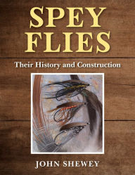 Title: Spey Flies, Their History and Construction, Author: John Shewey