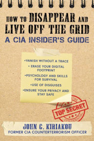 Epub bud ebook download How to Disappear and Live Off the Grid: A CIA Insider's Guide 9781510756120  by John Kiriakou (English literature)