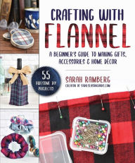 Title: Crafting with Flannel: A Beginner's Guide to Making Gifts, Accessories & Home Décor, Author: Sarah Ramberg