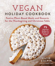 Title: Vegan Holiday Cookbook: Festive Plant-Based Meals and Desserts for the Thanksgiving and Christmas Table, Author: Katie Culpin