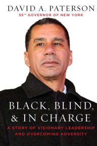 Title: Black, Blind, & In Charge: A Story of Visionary Leadership and Overcoming Adversity, Author: David Paterson