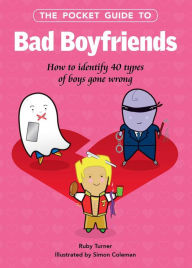 Title: The Pocket Guide to Bad Boyfriends: How to Identify 40 Types of Boys Gone Wrong, Author: Ruby Turner