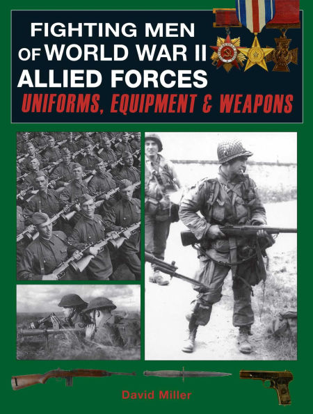 Fighting Men of World War II: Allied Forces: Uniforms, Equipment & Weapons