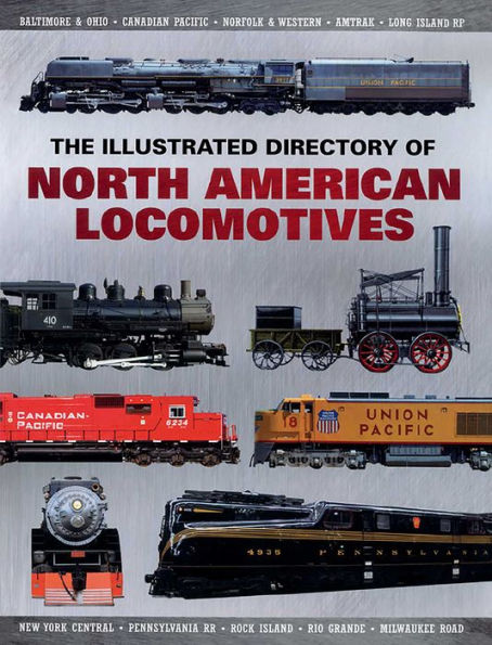The Illustrated Directory of North American Locomotives: Story and Progression Railroads from Early Days to Electric Powered Present