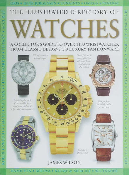 The Illustrated Directory of Watches: A Collector's Guide to Over 1100 Wristwatches, From Classic Designs Luxury Fashionware