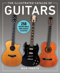 Title: The Illustrated Catalog of Guitars: 250 Amazing Models From Acoustic to Electric, Author: Nick Freeth