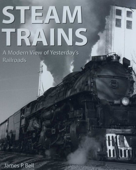 Steam Trains: A Modern View of Yesterday's Railroads