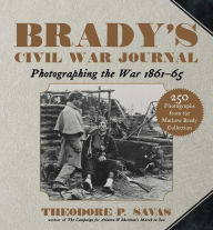 Title: Brady's Civil War Journal: Photographing the War 1861-65, Author: Theodore P. Savas