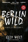 Berlin Wild: A Novel of World War II