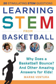 Read book online for free without download Learning STEM from Basketball: Why Does a Basketball Bounce? And Other Amazing Answers for Kids!
