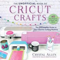 Free download books in pdf The Unofficial Book of Cricut Crafts: The Ultimate Guide to Your Electric Cutting Machine by Crystal Allen