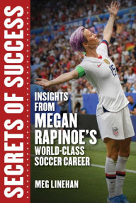 Free downloads pdf booksSecrets of Success: Insights from Megan Rapinoe's World-Class Soccer Career byMegan Linehan (English literature)