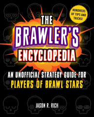 Title: The Brawler's Encyclopedia: An Unofficial Strategy Guide for Players of Brawl Stars, Author: Jason R. Rich