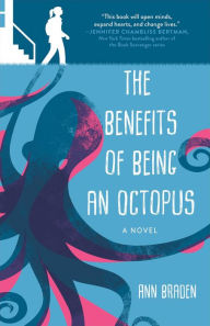 Title: The Benefits of Being an Octopus: A Novel, Author: Ann Braden