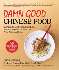 Title: Damn Good Chinese Food: Dumplings, Egg Rolls, Bao Buns, Sesame Noodles, Roast Duck, Fried Rice, and More-50 Recipes Inspired by Life in Chinatown, Author: Chris Cheung