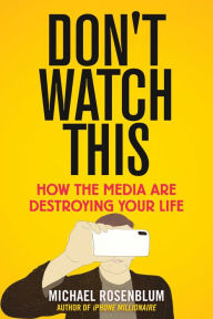 Free jar ebooks for mobile download Don't Watch This: How the Media Are Destroying Your Life by Michael Rosenblum iBook ePub 9781510758278 in English