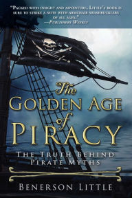 Title: The Golden Age of Piracy: The Truth Behind Pirate Myths, Author: Benerson Little