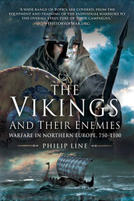Title: The Vikings and Their Enemies: Warfare in Northern Europe, 750-1100, Author: Philip Line