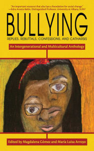 Title: Bullying: Replies, Rebuttals, Confessions, and Catharsis, Author: Marïa Luisa Arroyo