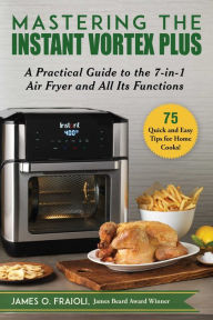 Free audiobooks to download Mastering the Instant Vortex Plus: A Practical Guide to the 7-in-1 Air Fryer and All Its Functions by James O. Fraioli ePub RTF PDB (English literature)