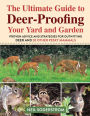 Ultimate Guide to Deer-Proofing Your Yard and Garden: Proven Advice and Strategies for Outwitting Deer and 20 Other Pesky Mammals