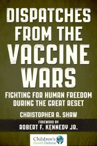Title: Dispatches from the Vaccine Wars: Fighting for Human Freedom During the Great Reset, Author: Christopher A. Shaw