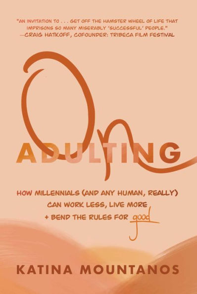On Adulting: How Millennials (And Any Human, Really) Can Work Less, Live More, And Bend The Rules For Good