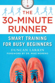 Title: The 30-Minute Runner: Smart Training for Busy Beginners, Author: Duncan Larkin