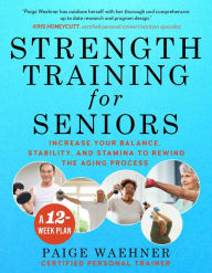 Title: Strength Training for Seniors: Increase your Balance, Stability, and Stamina to Rewind the Aging Process, Author: Paige Waehner