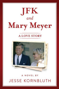 Title: JFK and Mary Meyer: A Love Story, Author: Jesse Kornbluth