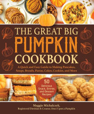 eBook free prime The Great Big Pumpkin Cookbook: A Quick and Easy Guide to Making Pancakes, Soups, Breads, Pastas, Cakes, Cookies, and More 9781510759190 by Michalczyk Maggie