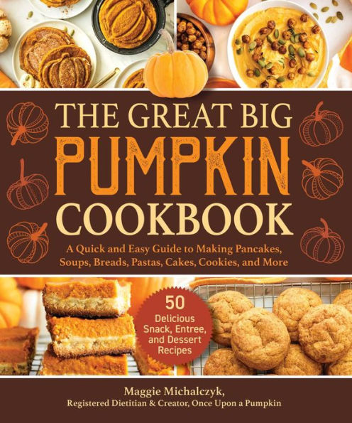 The Great Big Pumpkin Cookbook: A Quick and Easy Guide to Making Pancakes, Soups, Breads, Pastas, Cakes, Cookies, and More