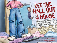 Title: Get the H*ll Out of My House: A Cautionary Tale of an Empty Nester's Worst Nightmare, Author: Alan Katz