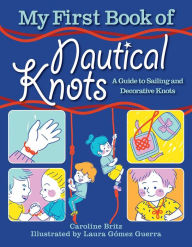 Kindle books free download for ipad My First Book of Nautical Knots: A Guide to Sailing and Decorative Knots by Caroline Britz, Laura Gómez Guerra, Andrea Jones Berasaluce 9781510759329 English version