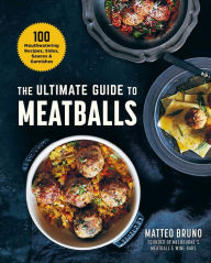Title: The Ultimate Guide to Meatballs: 100 Mouthwatering Recipes, Sides, Sauces & Garnishes, Author: Matteo Bruno