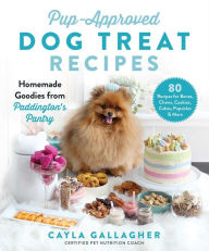 Title: Pup-Approved Dog Treat Recipes: 80 Homemade Goodies from Paddington's Pantry, Author: Cayla Gallagher