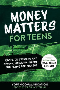 Title: Money Matters for Teens: Advice on Spending and Saving, Managing Income, and Paying for College, Author: Youth Communication
