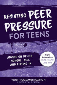 Title: Resisting Peer Pressure for Teens: Advice on Drugs, School, Sex, and Fitting In, Author: Youth Communication
