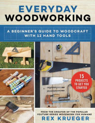 Title: Everyday Woodworking: A Beginner's Guide to Woodcraft With 12 Hand Tools, Author: Rex Krueger