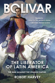 Title: Bolivar: The Liberator of Latin America, Author: Robert Harvey