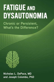 Title: Fatigue and Dysautonomia: Chronic or Persistent, What's the Difference?, Author: Nicholas L. DePace