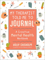 Free download audio books android My Therapist Told Me to Journal: A Creative Mental Health Workbook 9781510761124  by Holly Chisholm (English Edition)